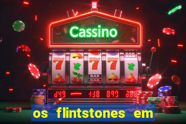 os flintstones em viva rock vegas filme completo dublado